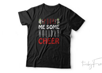 Pour Me Some Holiday Cheer| T-shirt design for sale
