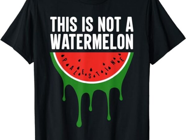 Palestine funny quote this is not a watermelon t-shirt