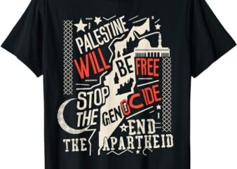 Palestine Will Be Free Stop The Genocide End The Apartheid T-Shirt