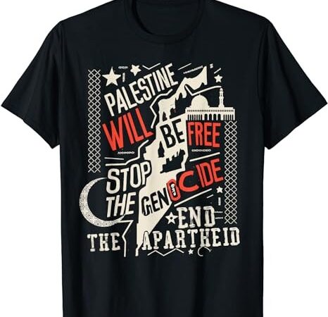 Palestine will be free stop the genocide end the apartheid t-shirt