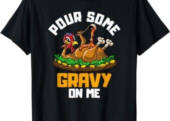 Pour Some Gravy on Me T-Shirt Happy Turkey Day Thanksgiving T-Shirt