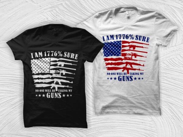 I’am 1776% sure no one will be taking my guns, 2nd amendment flag guns t shirt design, 2nd amendment t shirt design for sale