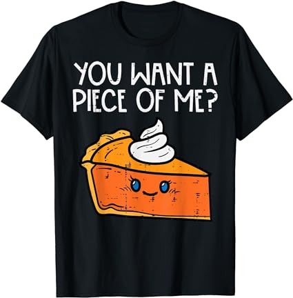 Pumpkin pie you want a pie of me thanksgiving men women kids t-shirt