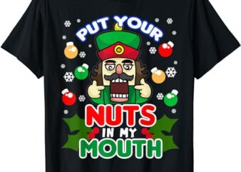 Put Your Nuts In My Mouth – Naughty Nutcracker T-Shirt