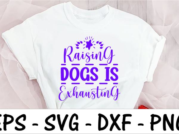 Raising dogs is exhausting t shirt design online