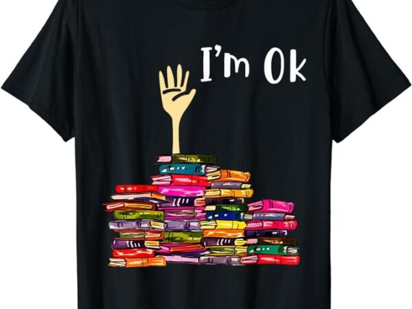 Reading books librarian reader nerd i’m ok teacher school t-shirt