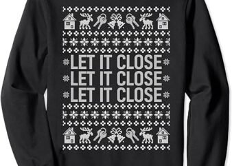 Real Estate Ugly Christmas Sweaters Realtor Let It Close Sweatshirt