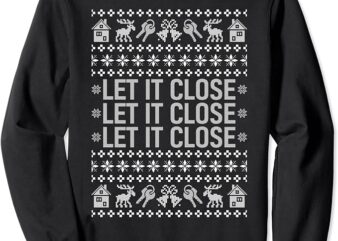 Real Estate Ugly Christmas Sweaters Realtor Let It Close Sweatshirt