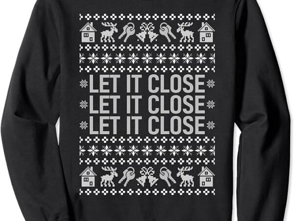 Real estate ugly christmas sweaters realtor let it close sweatshirt