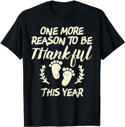 Reason thankful this year baby feet thanksgiving pregnancy t-shirt