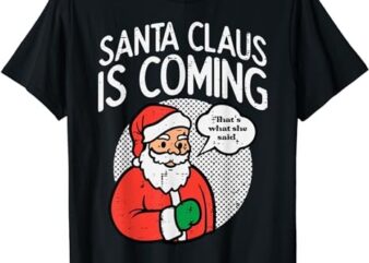 Santa Claus Coming She Said Funny Christmas Xmas Humor Men T-Shirt