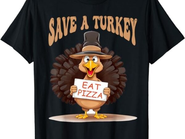 Save a turkey eat pizza funny autumn thanksgiving groovy t-shirt