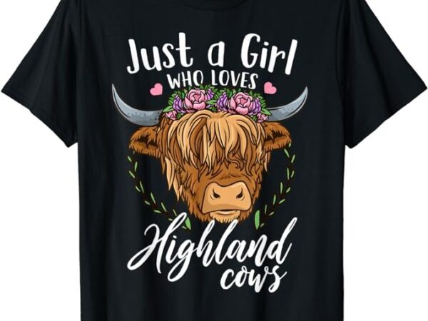 Scottish highland cow just a girl who loves highland cows t-shirt