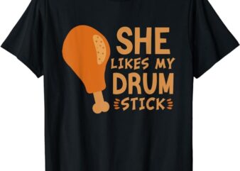 She Likes My Drum Stick Funny Couple Matching Thanksgiving T-Shirt