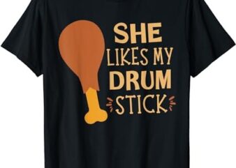 She Likes My Drum Stick Funny Couple Matching Thanksgiving T-Shirt