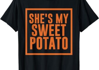 She’s My Sweet Potato I Yam Couples Thanksgiving T-Shirt