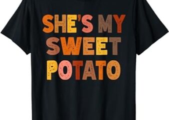 Shes My Sweet Potatoes i yam Too Thanksgiving couples T-Shirt