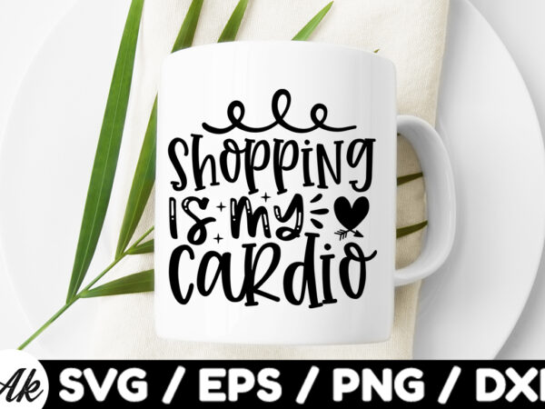 Shopping is my cardio svg t shirt template vector