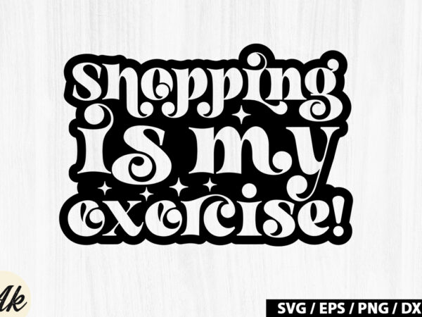 Shopping is my exercise! retro svg t shirt template vector