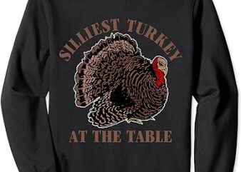 Silliest Turkey At The Table Apparel Sweatshirt