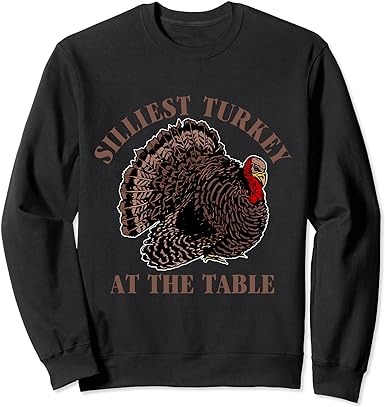 Silliest turkey at the table apparel sweatshirt