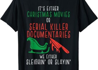 Sleighin Or Slayin Christmas Movie Funny Xmas T-Shirt