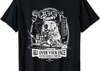 Soggy Beaver BBQ If It’s Not All Over Your Face T-Shirt