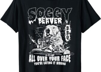 Soggy Beaver Bbq If It’s Not All Over Your Face T-Shirt PNG File