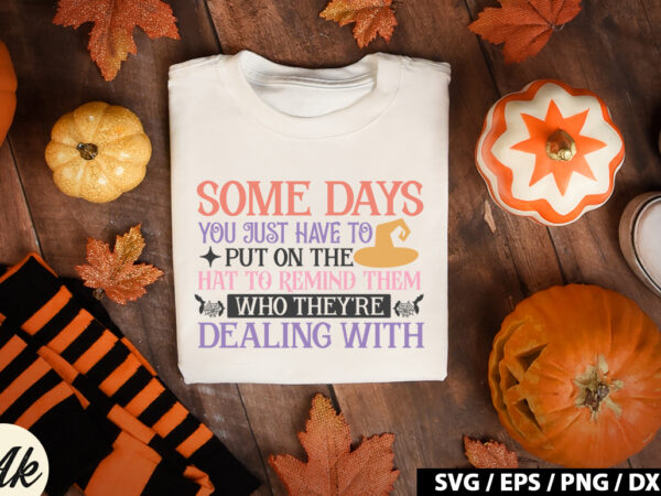 Some days you just have to put on the hat to remind them who they’re dealing with svg t shirt template vector Some days you just have to put on the hat to remind them who they’re dealing with svg t shirt template vector