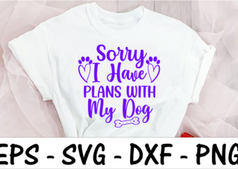 Sorry I Have Plans With My Dog 1 t shirt template vector