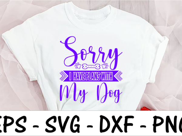 Sorry i have plans with my dog 3 t shirt template vector
