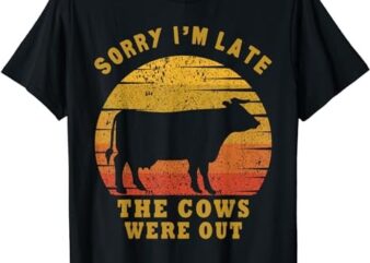 Sorry I’M Late The Cows Were Out Funny Cows Lovers T-Shirt