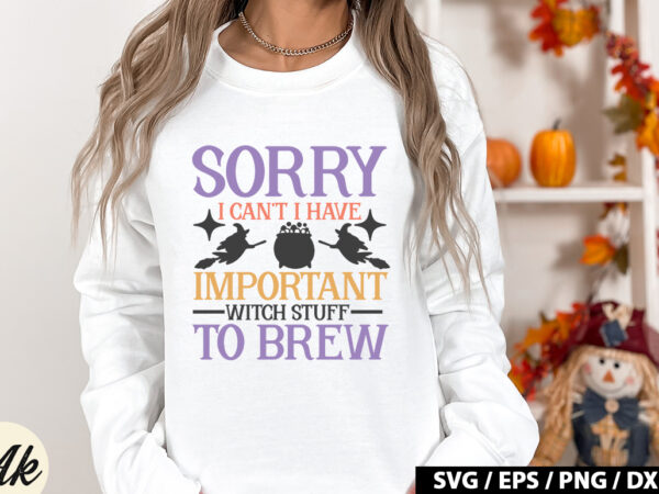 Sorry i can’t i have important witch stuff to brew svg t shirt template vector