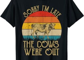 Sorry i’m late the cows were out T-Shirt