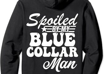 Spoiled By My Blue Collar Man (on back) Pullover Hoodie PNG File t shirt template vector