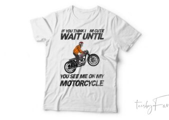 You See Me On My Motorcycle| T-shirt design for sale