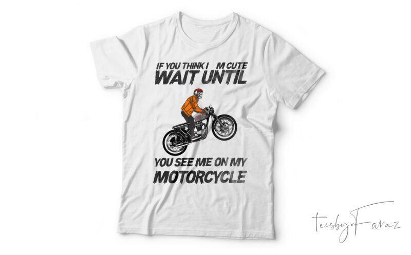 You See Me On My Motorcycle| T-shirt design for sale