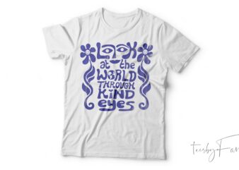 Look At The World Through Kind Eyes| T- shirt design for sale