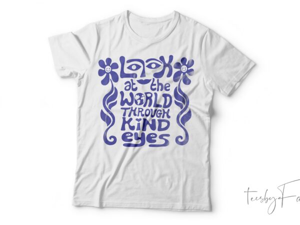 Look at the world through kind eyes| t- shirt design for sale