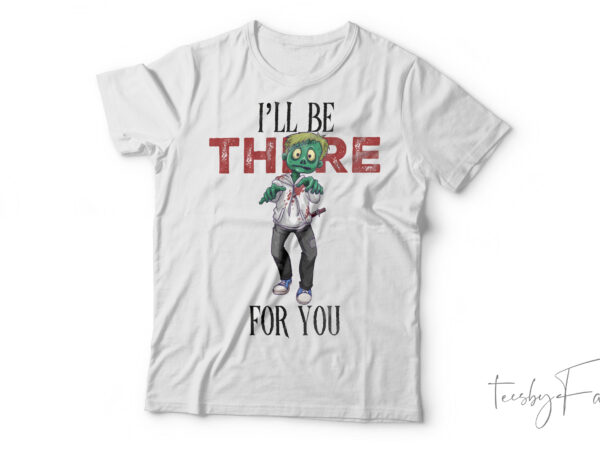 I’ll be there for you horror| t-shirt design for sale