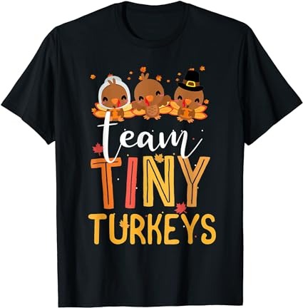 Team tiny turkeys nurse turkey thanksgiving fall nicu nurse t-shirt