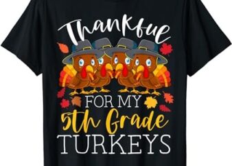 Thankful For My 5th Grade Turkeys Thanksgiving Teacher T-Shirt