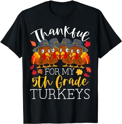 Thankful for my 5th grade turkeys thanksgiving teacher t-shirt
