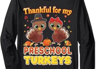 Thankful For My Preschool Turkeys Thanksgiving Teacher Long Sleeve T-Shirt