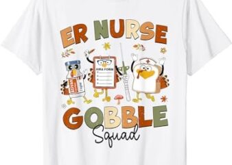 Thanksgiving ER Nurse Emergency Room Turkey Gobble Squad T-Shirt PNG File