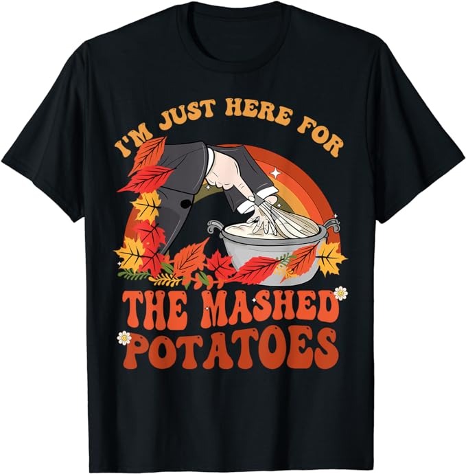 Thanksgiving Food I’m Just Here For The Mashed Potatoes Cool T-Shirt png file