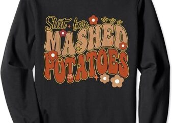 Thanksgiving Groovy Slut For Mashed Potatoes Men Women Sweatshirt