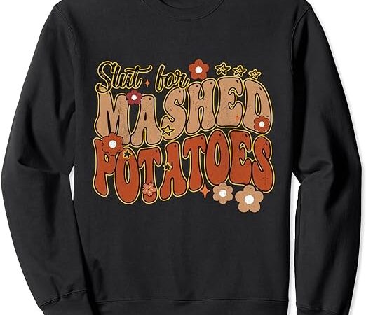 Thanksgiving groovy slut for mashed potatoes men women sweatshirt