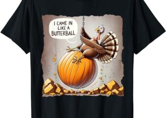 Thanksgiving I Came In Like A Butterball Funny T-Shirt
