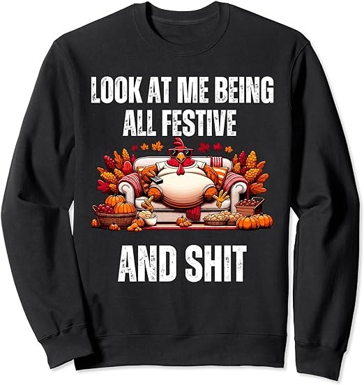 Thanksgiving Look At Me Being All Festive And Shit Turkey Sweatshirt PNG File